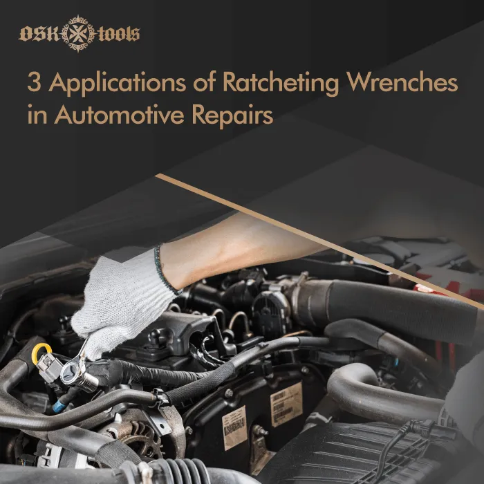 3 Applications of ratcheting wrenches in automotive repairsOSK Tools